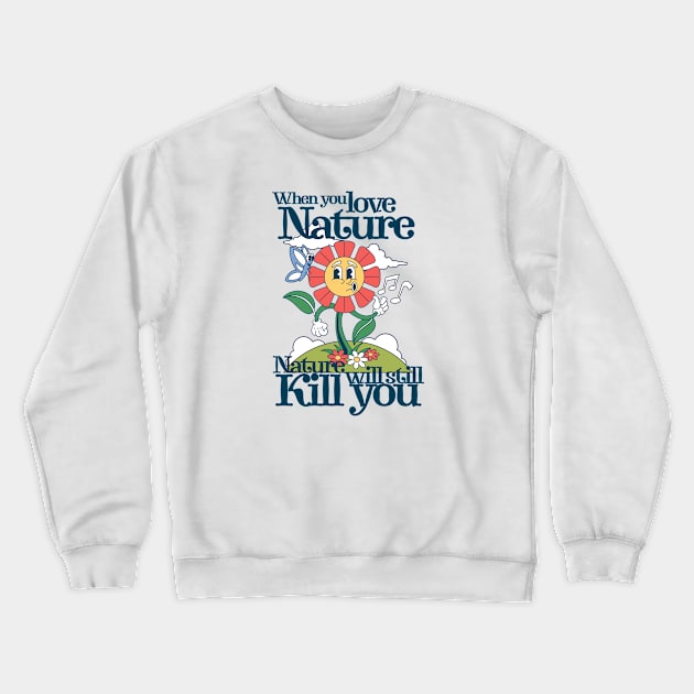 When you love nature, nature will still kill you Crewneck Sweatshirt by KHWD